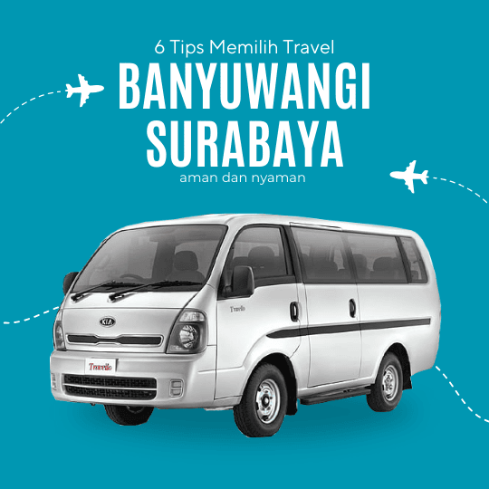 6 Tips Memilih Travel Banyuwangi-Surabaya yang Aman dan Nyaman